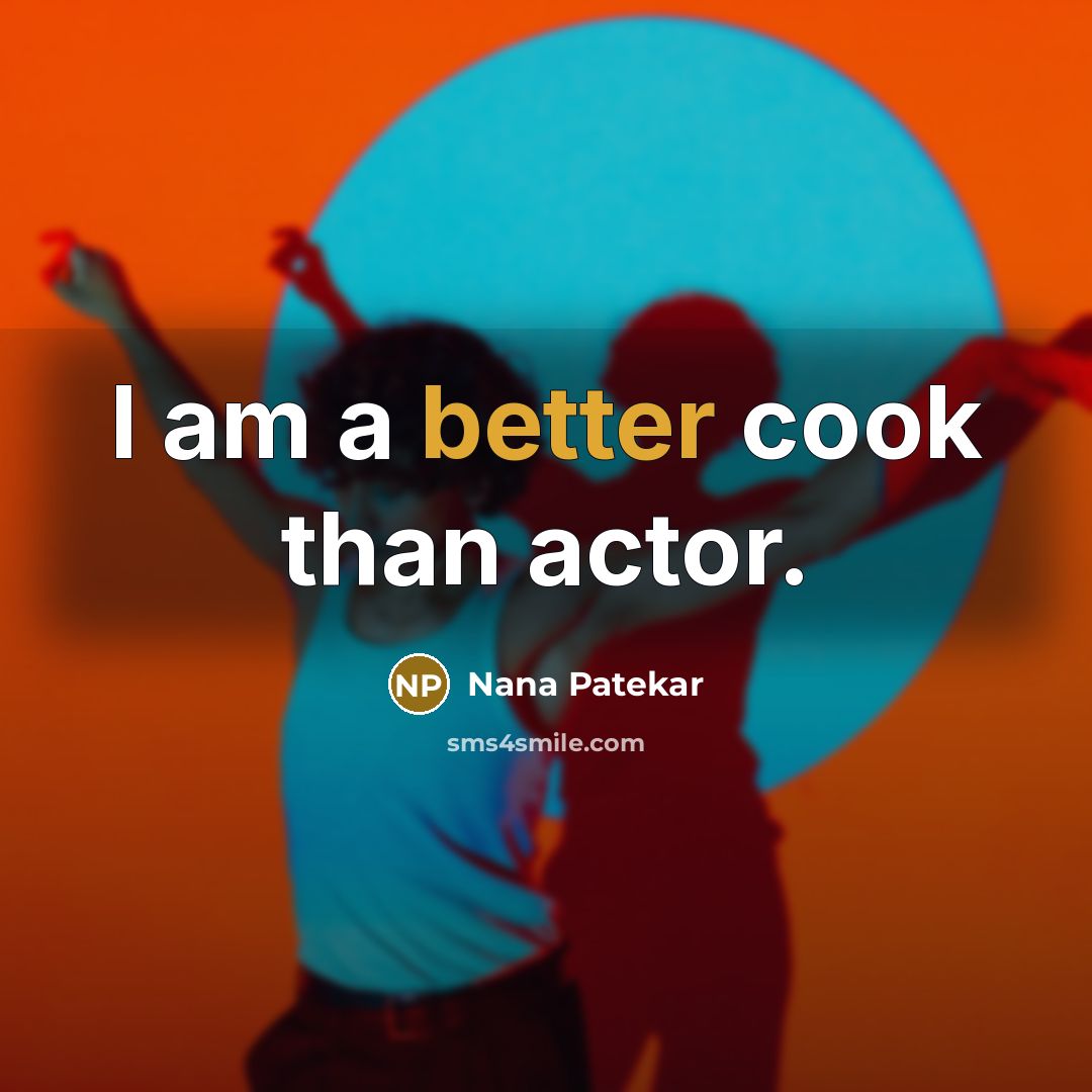 “I am a better cook than actor.” quote by Nana Patekar