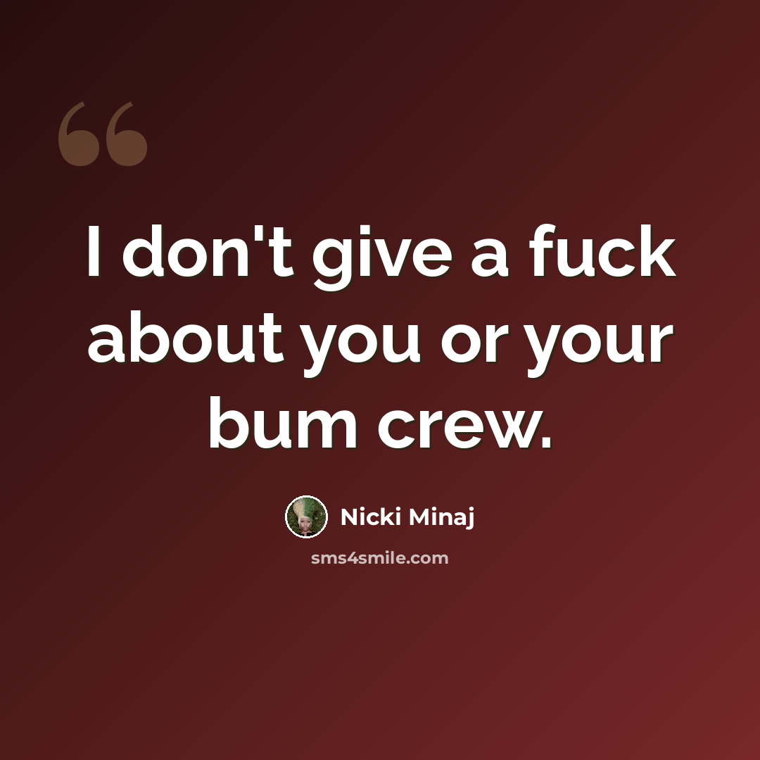 “I don't give a fuck about you or your bum crew.” quote by Nicki Minaj