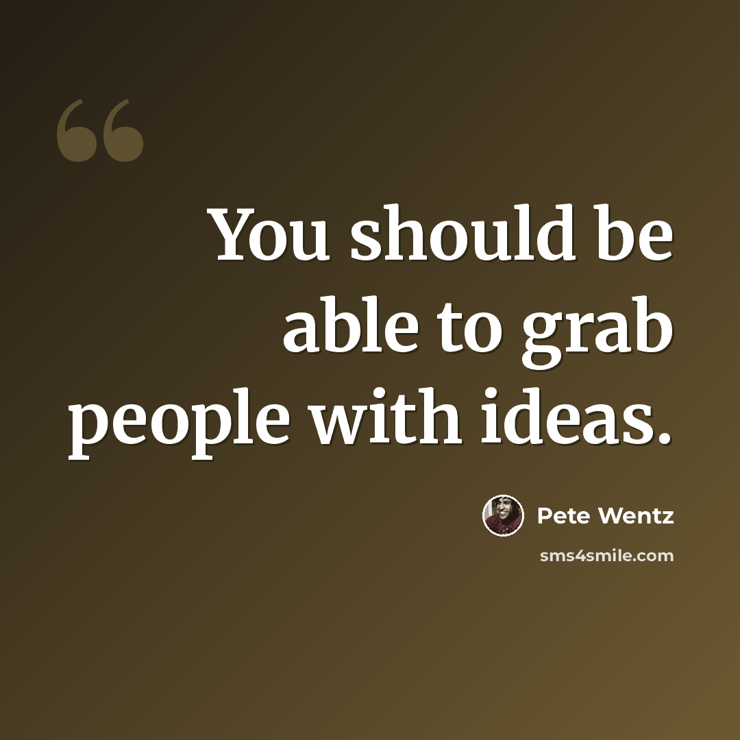 “You should be able to grab people with ideas.” quote by Pete Wentz