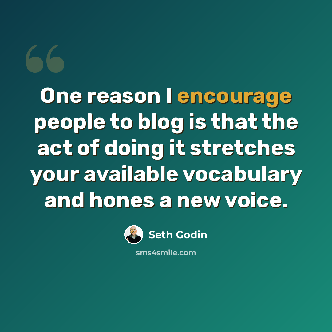 “One reason I encourage people to blog is that the act of doing it stretches your available vocabulary and hones a new voice.” quote by Seth Godin