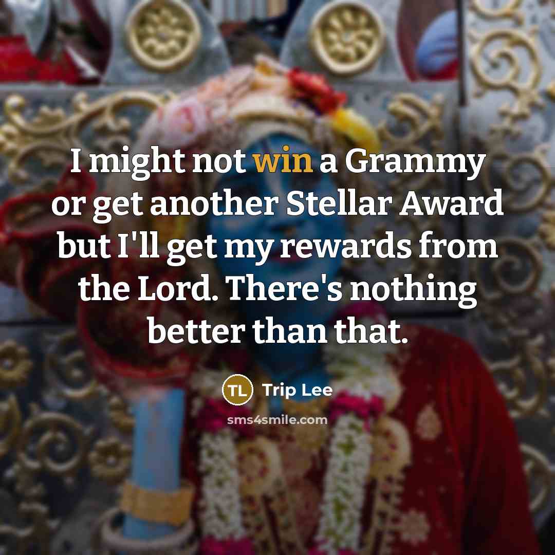 “I might not win a Grammy or get another Stellar Award but I'll get my rewards from the Lord. There's nothing better than that.” quote by Trip Lee