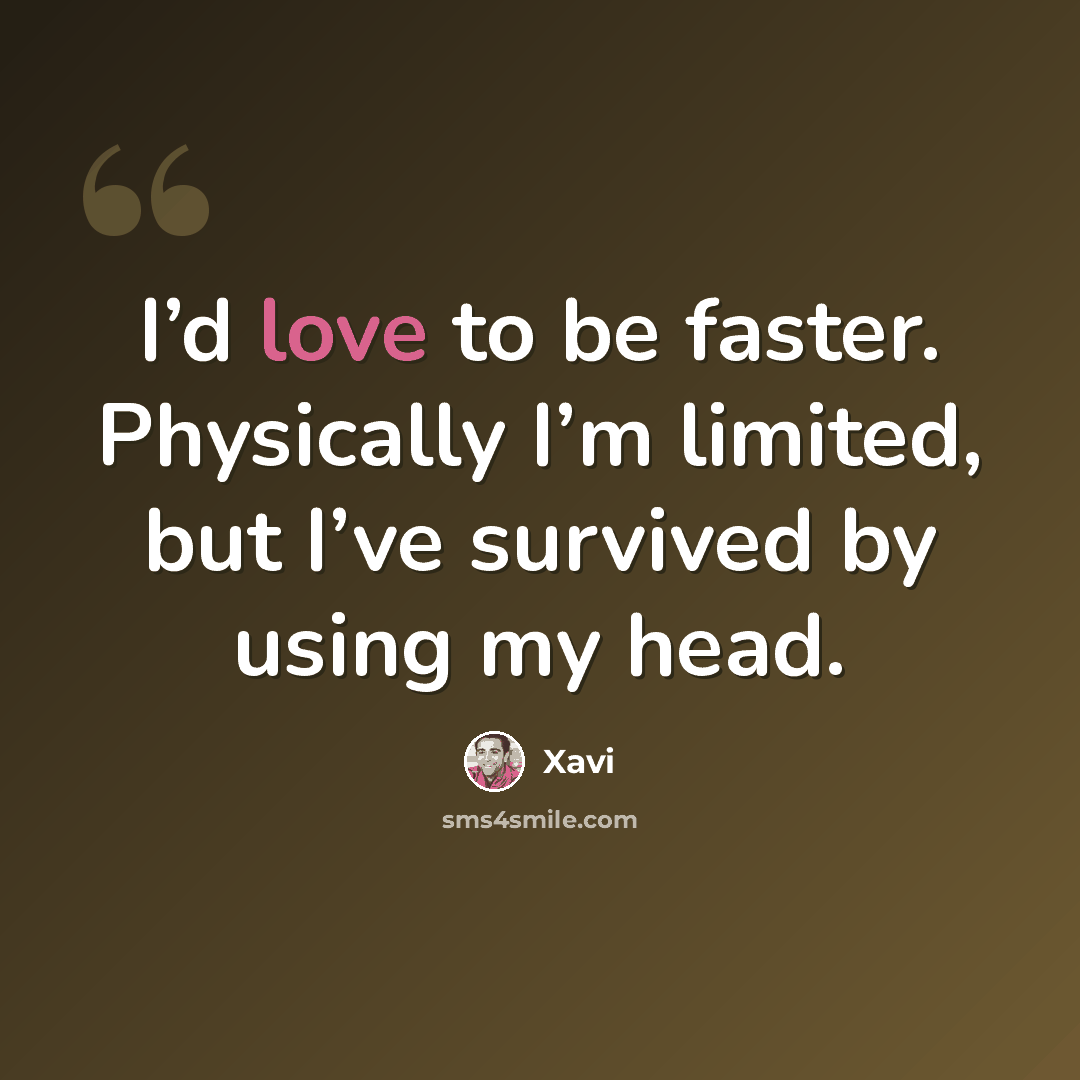 “I’d love to be faster. Physically I’m limited, but I’ve survived by using my head.” quote by Xavi