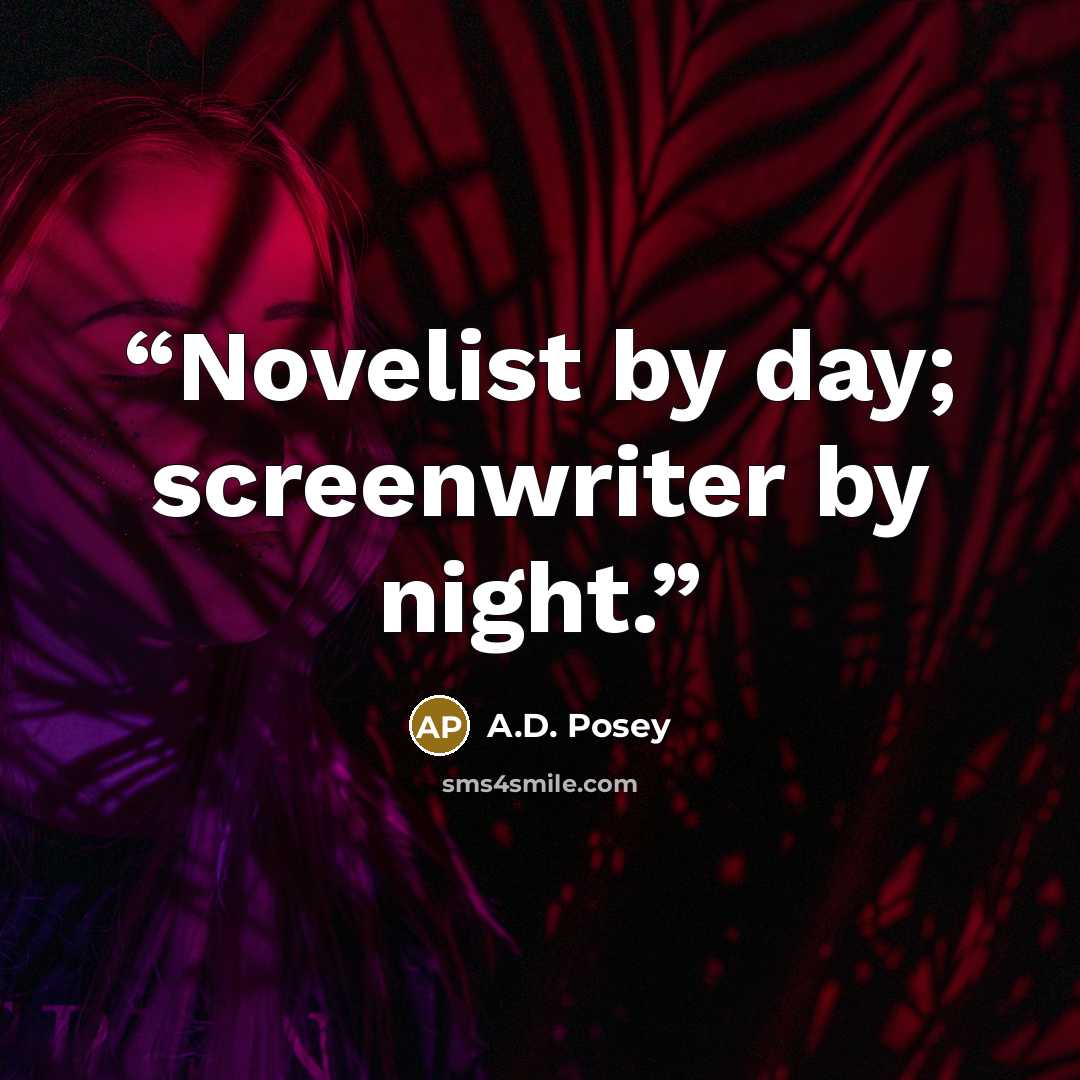 “Novelist by day; screenwriter by night.” quote by A.D. Posey