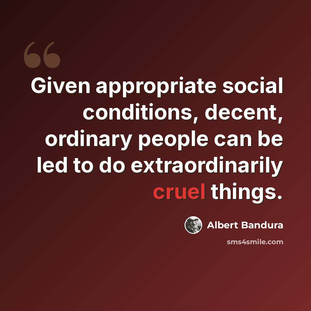 “Given appropriate social conditions, decent, ordinary people can be led to do extraordinarily cruel things.” quote by Albert Bandura