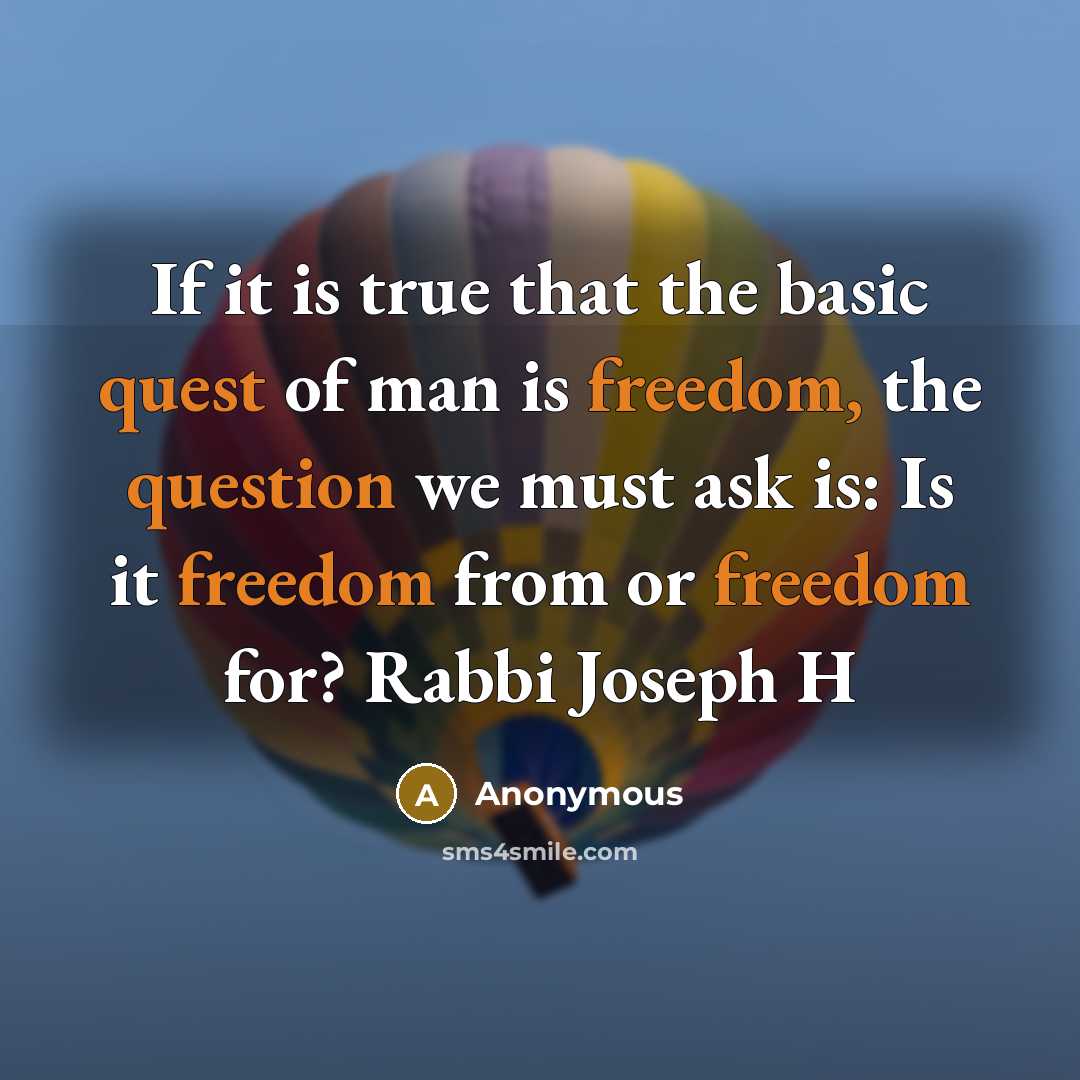 “If it is true that the basic quest of man is freedom, the question we must ask is: Is it freedom from or freedom for? Rabbi Joseph H” quote by Anonymous