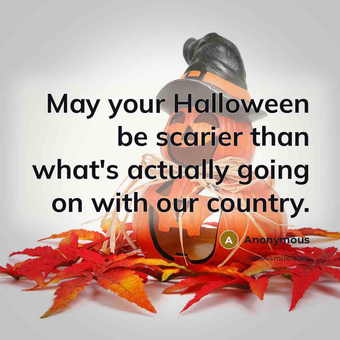 “May your Halloween be scarier than what's actually going on with our country.” quote by Anonymous