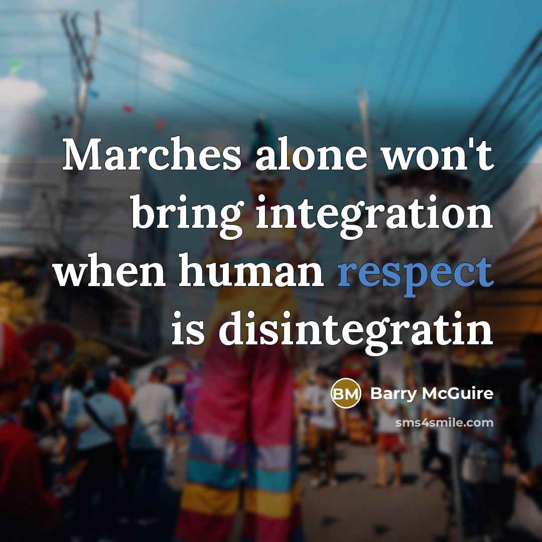 “Marches alone won't bring integration when human respect is disintegratin” quote by Barry McGuire