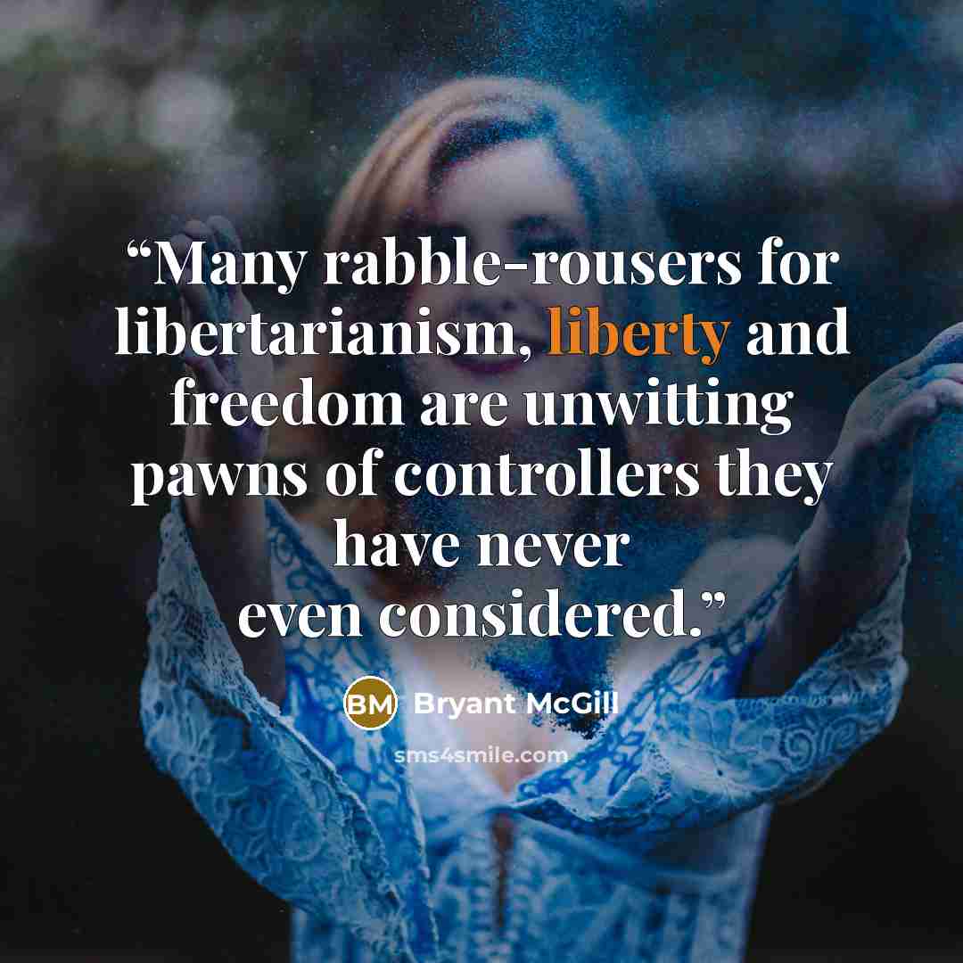 “Many rabble-rousers for libertarianism, liberty and freedom are unwitting pawns of controllers they have never even considered.” quote by Bryant McGill
