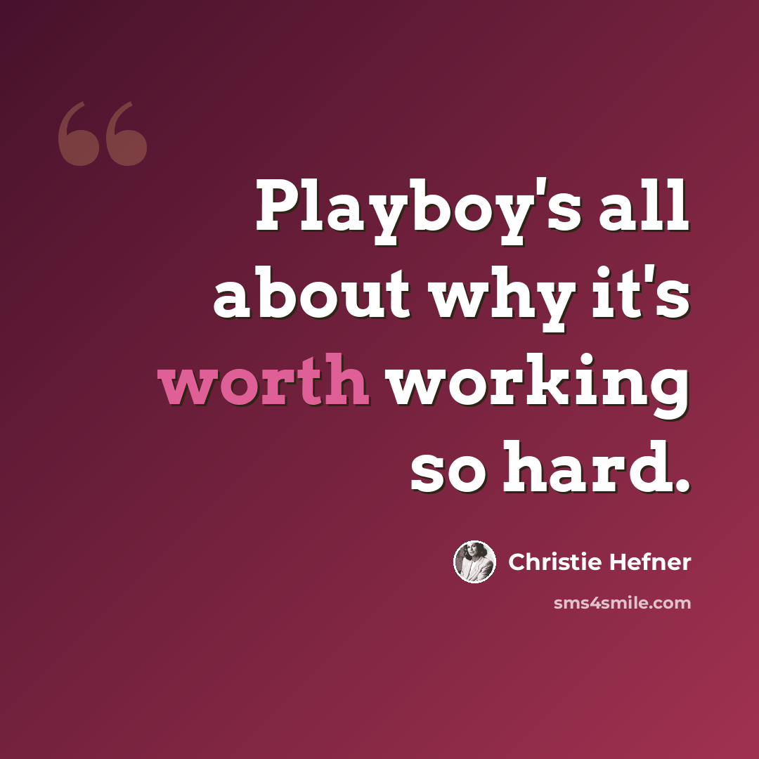 “Playboy's all about why it's worth working so hard.” quote by Christie Hefner