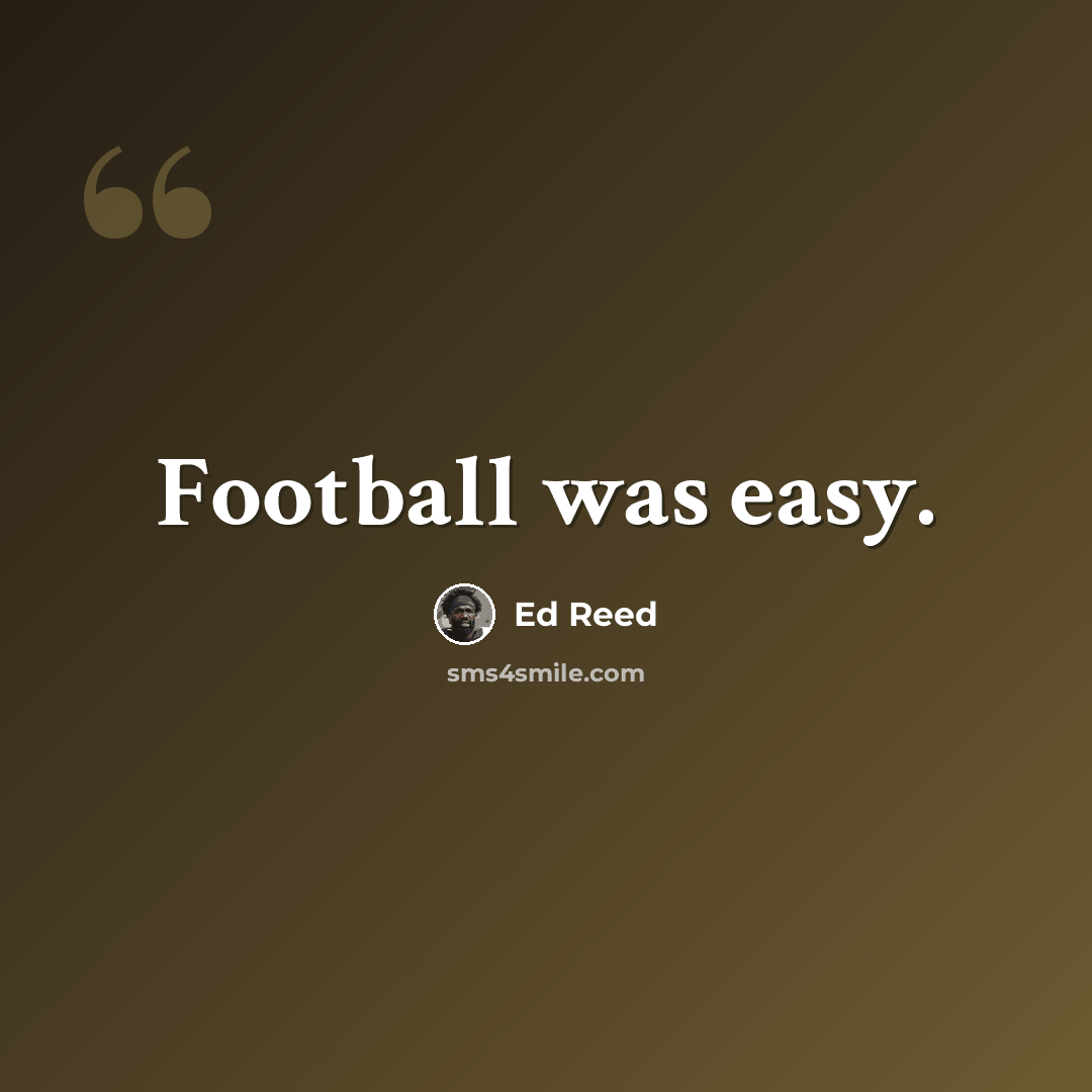 “Football was easy.” quote by Ed Reed