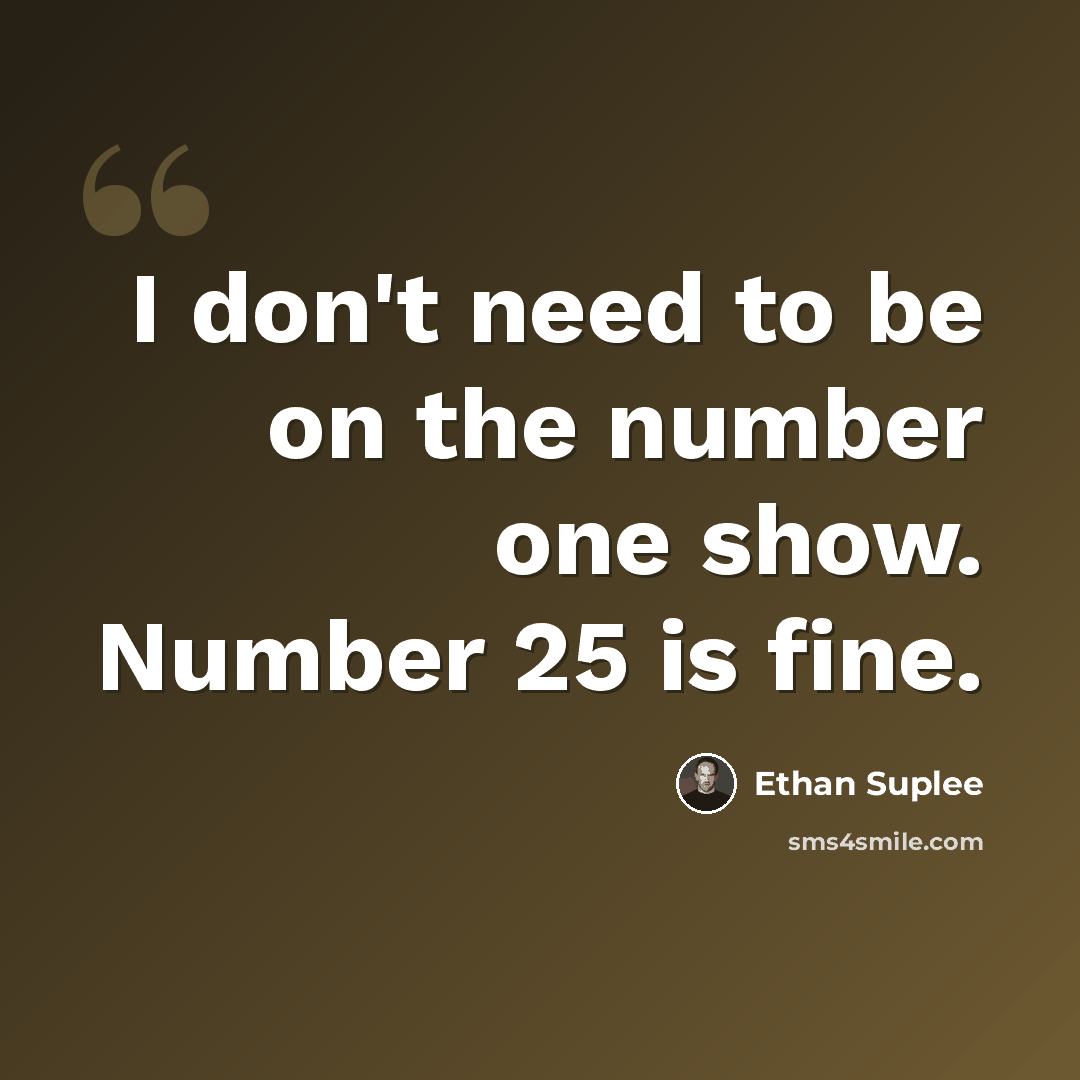 “I don't need to be on the number one show. Number 25 is fine.” quote by Ethan Suplee