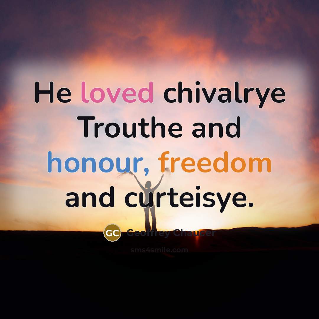 “He loved chivalrye Trouthe and honour, freedom and curteisye.” quote by Geoffrey Chaucer