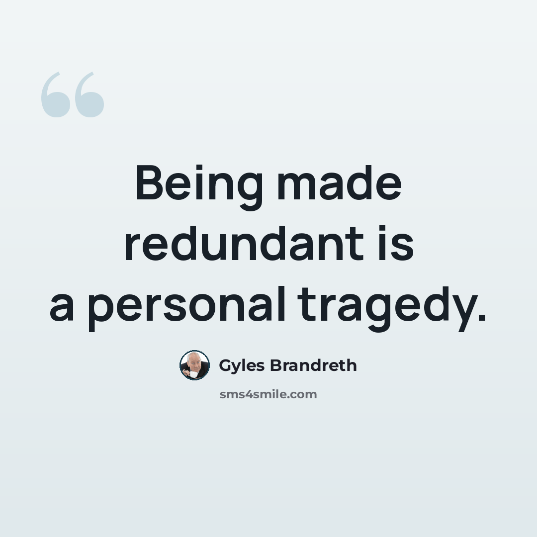 “Being made redundant is a personal tragedy.” quote by Gyles Brandreth