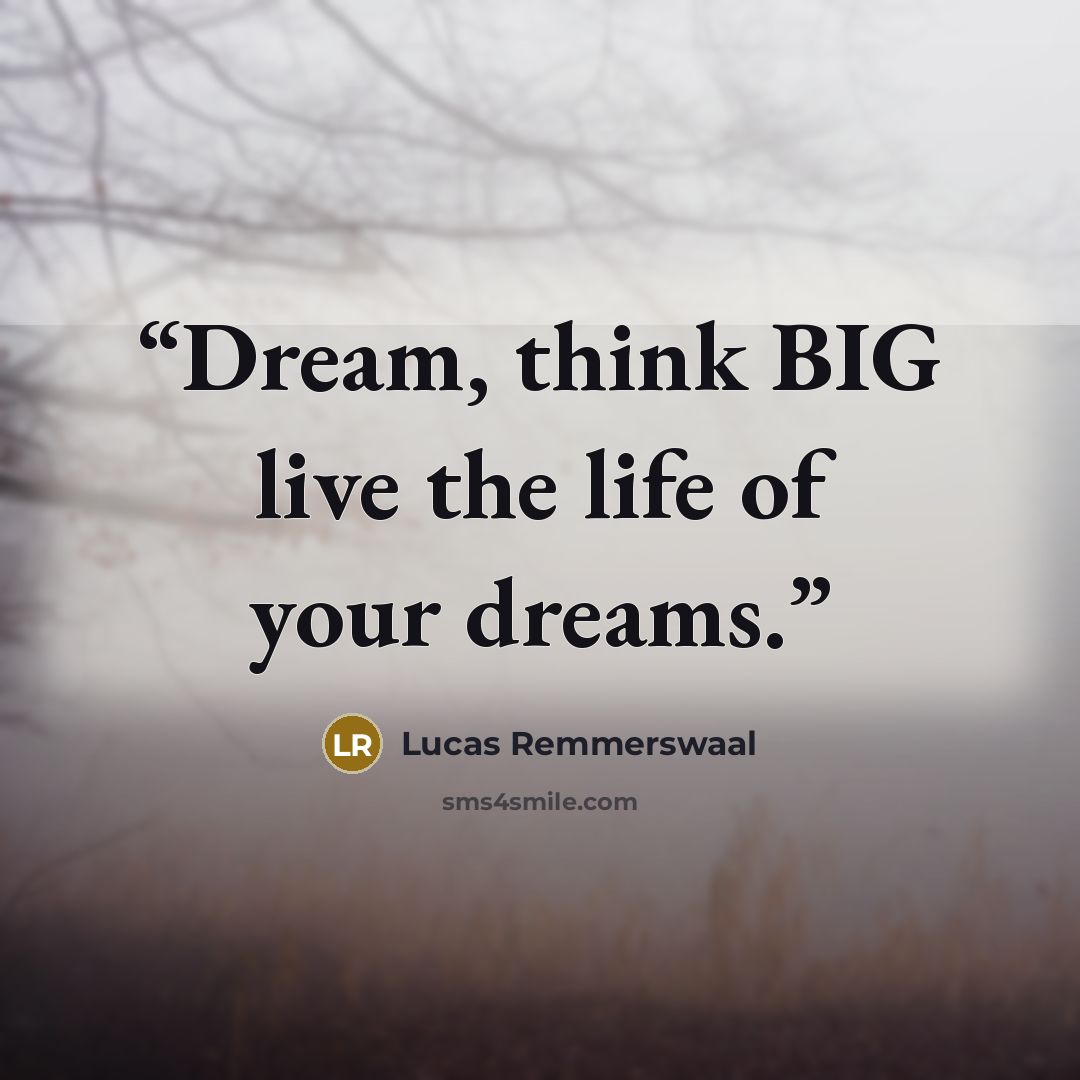 “Dream, think BIG live the life of your dreams.” quote by Lucas Remmerswaal