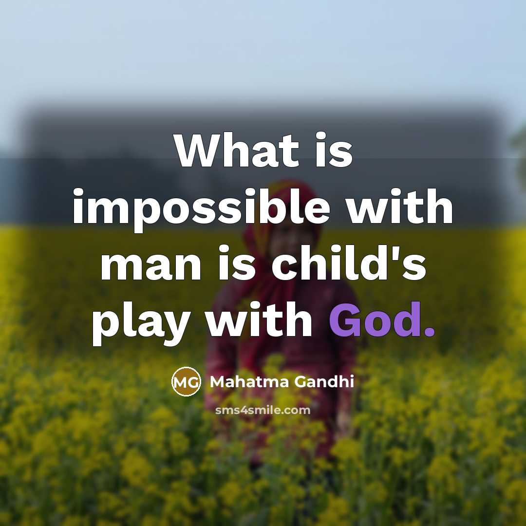 “What is impossible with man is child's play with God.” quote by Mahatma Gandhi