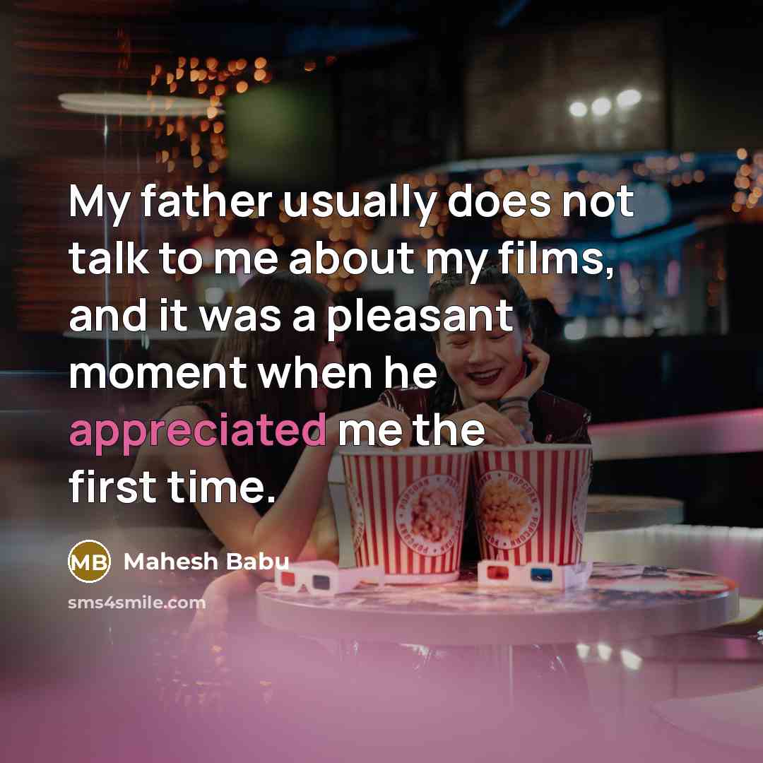 “My father usually does not talk to me about my films, and it was a pleasant moment when he appreciated me the first time.” quote by Mahesh Babu
