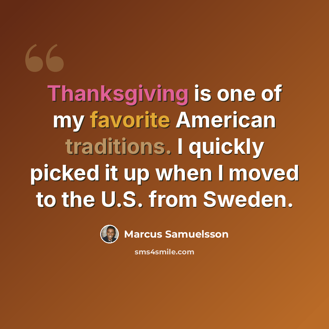 “Thanksgiving is one of my favorite American traditions. I quickly picked it up when I moved to the U.S. from Sweden.” quote by Marcus Samuelsson