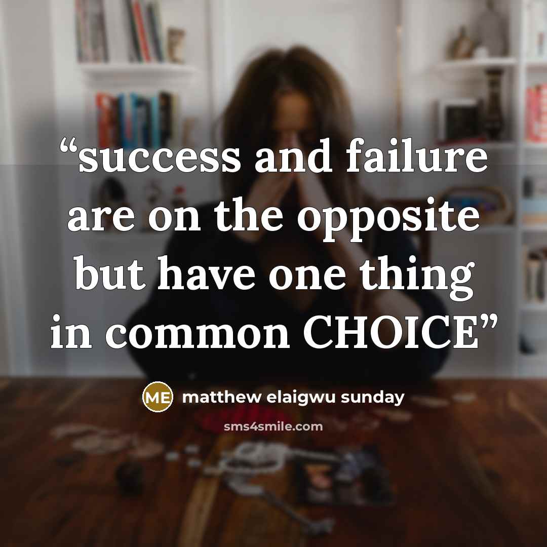 “success and failure are on the opposite but have one thing in common CHOICE” quote by matthew elaigwu sunday