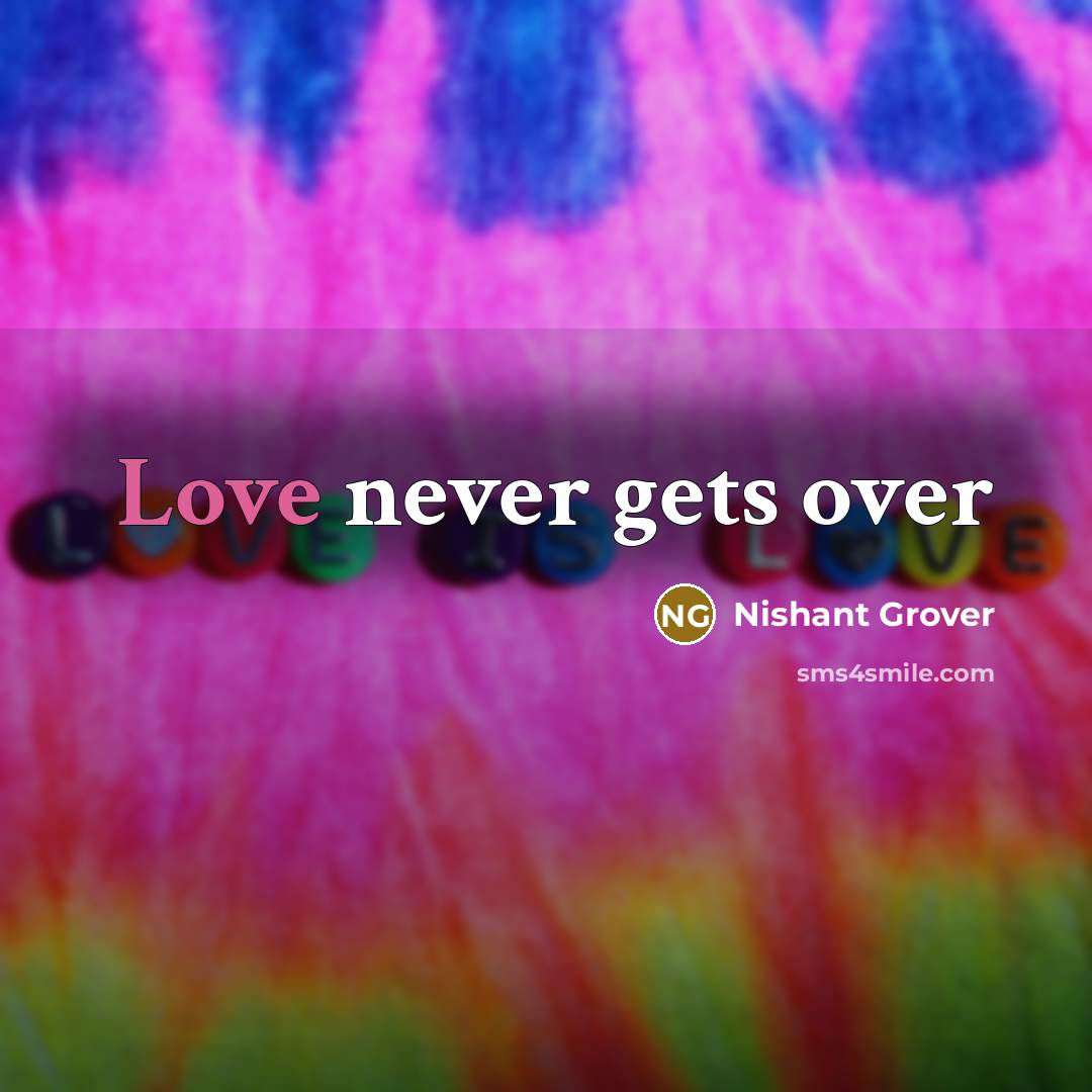 “Love never gets over” quote by Nishant Grover