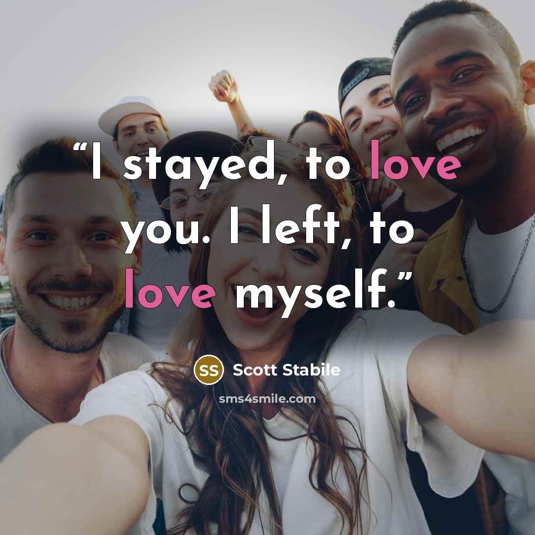“I stayed, to love you. I left, to love myself.” quote by Scott Stabile