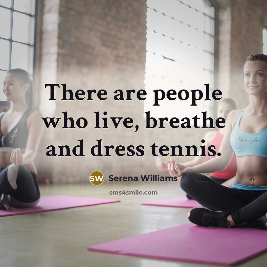 “There are people who live, breathe and dress tennis.” quote by Serena Williams