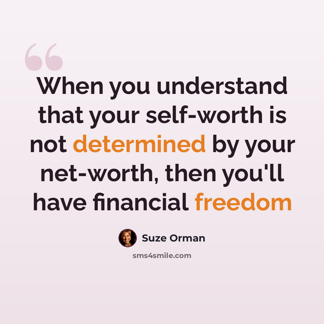 “When you understand that your self-worth is not determined by your net-worth, then you'll have financial freedom” quote by Suze Orman
