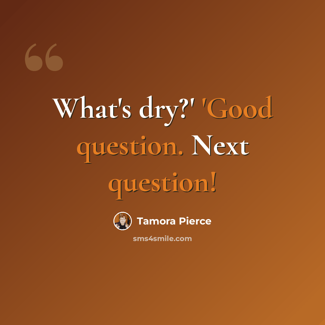 “What's dry?' 'Good question. Next question!” quote by Tamora Pierce