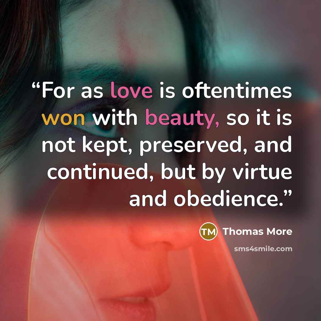 “For as love is oftentimes won with beauty, so it is not kept, preserved, and continued, but by virtue and obedience.” quote by Thomas More