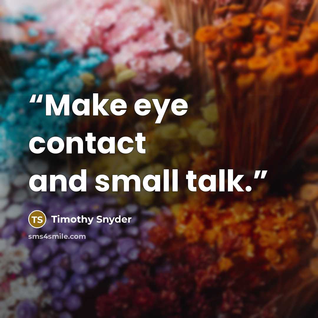 “Make eye contact and small talk.” quote by Timothy Snyder