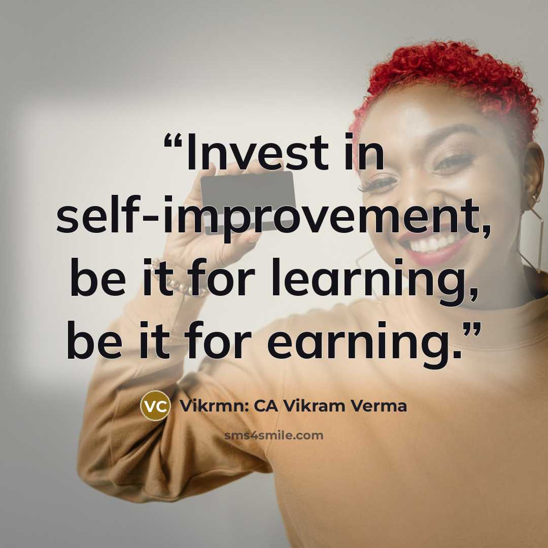 “Invest in self-improvement, be it for learning, be it for earning.” quote by Vikrmn: CA Vikram Verma
