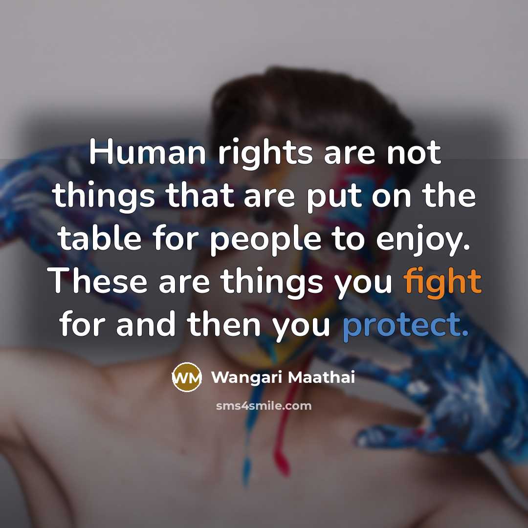 “Human rights are not things that are put on the table for people to enjoy. These are things you fight for and then you protect.” quote by Wangari Maathai