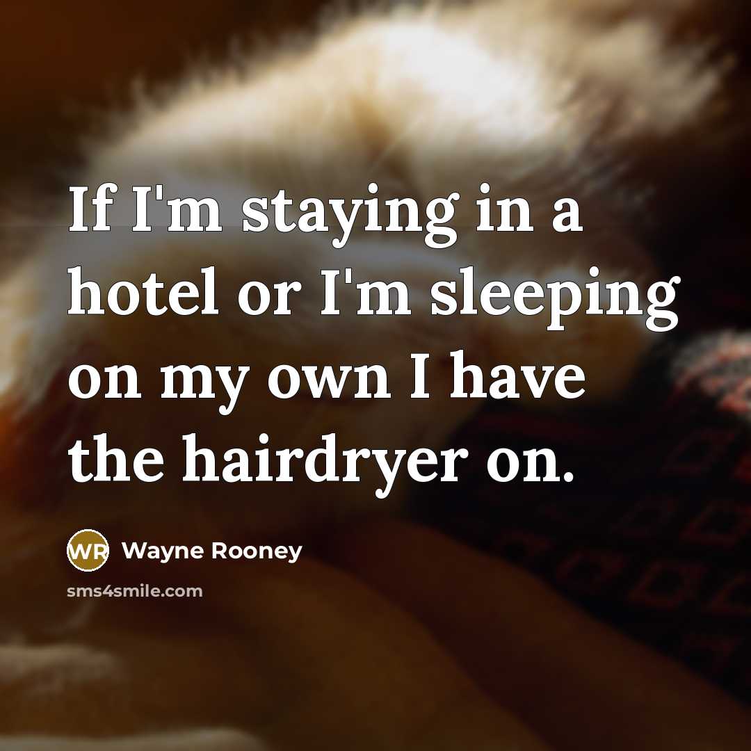 “If I'm staying in a hotel or I'm sleeping on my own I have the hairdryer on.” quote by Wayne Rooney