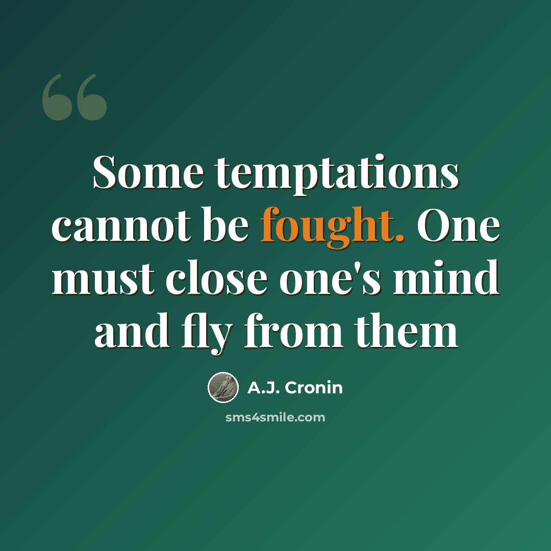 “Some temptations cannot be fought. One must close one's mind and fly from them” quote by A.J. Cronin