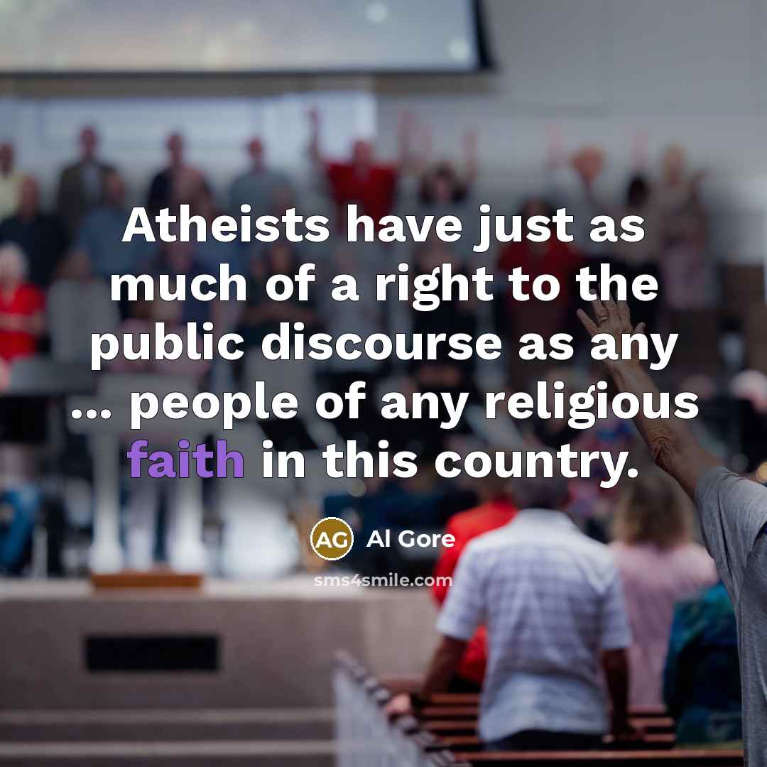 “Atheists have just as much of a right to the public discourse as any ... people of any religious faith in this country.” quote by Al Gore