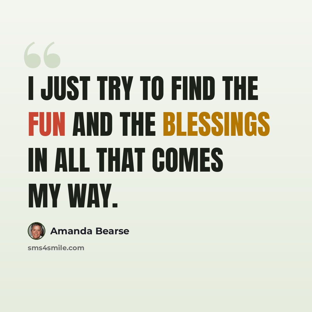 “I just try to find the fun and the blessings in all that comes my way.” quote by Amanda Bearse