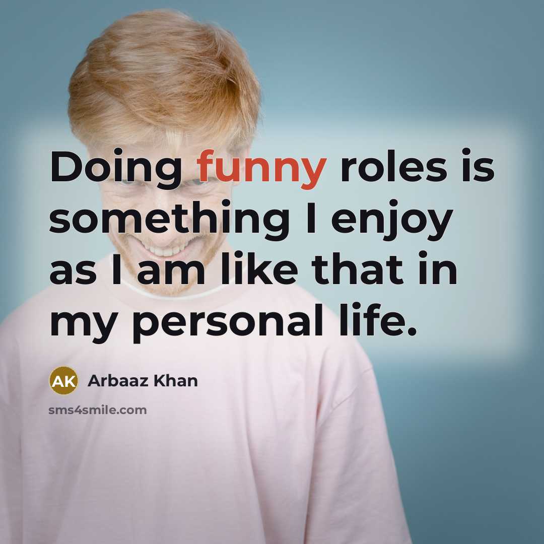 “Doing funny roles is something I enjoy as I am like that in my personal life.” quote by Arbaaz Khan