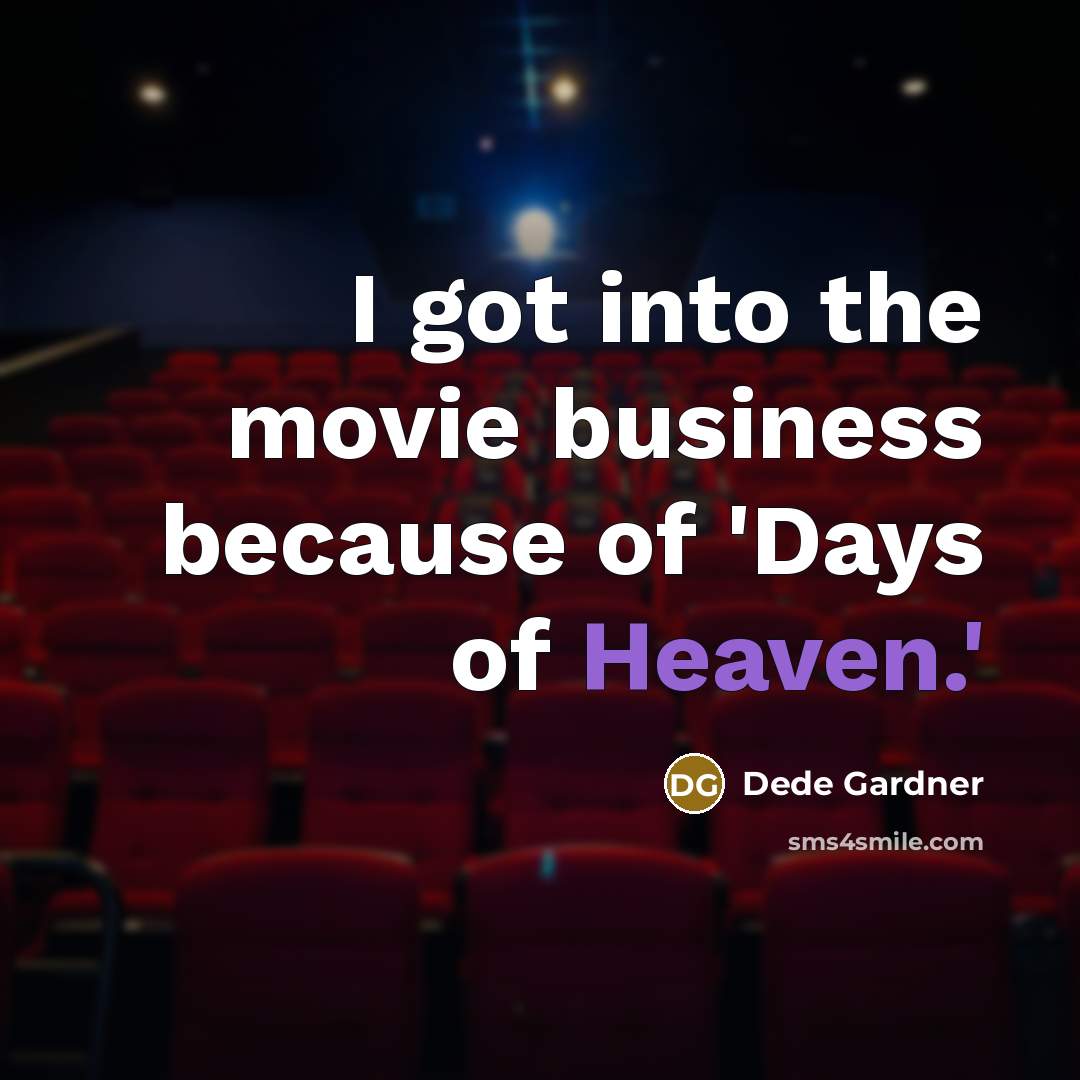 “I got into the movie business because of 'Days of Heaven.'” quote by Dede Gardner