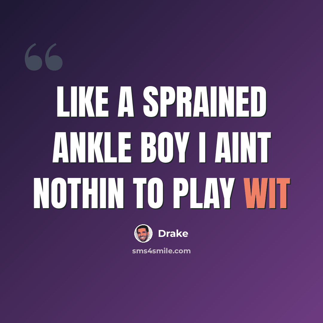 “Like a sprained ankle boy I aint nothin to play wit” quote by Drake