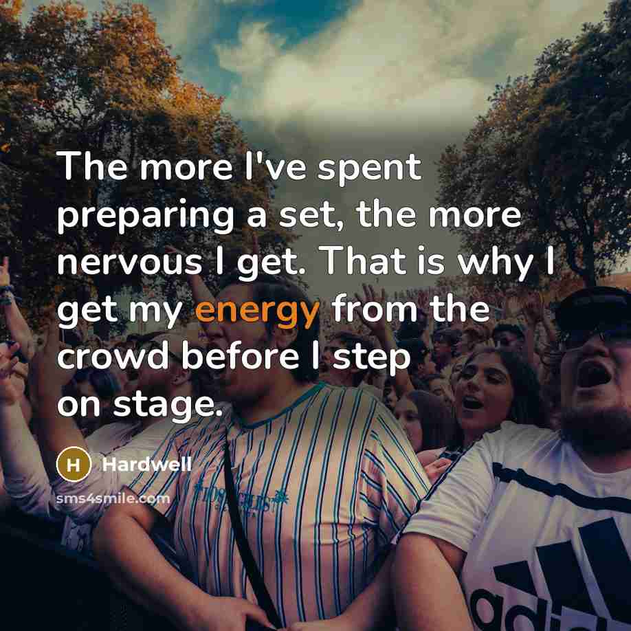 “The more I've spent preparing a set, the more nervous I get. That is why I get my energy from the crowd before I step on stage.” quote by Hardwell