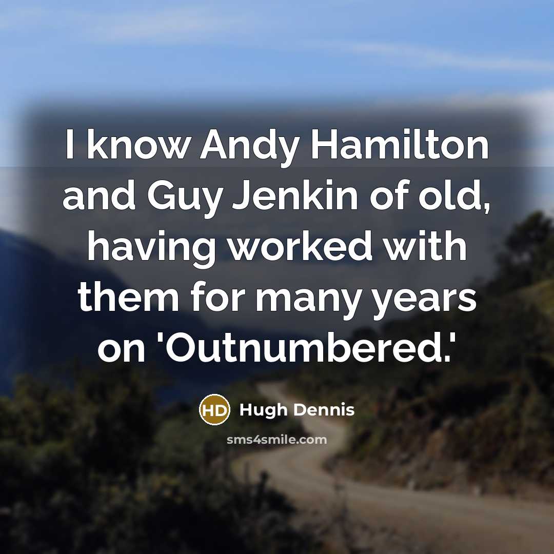 “I know Andy Hamilton and Guy Jenkin of old, having worked with them for many years on 'Outnumbered.'” quote by Hugh Dennis