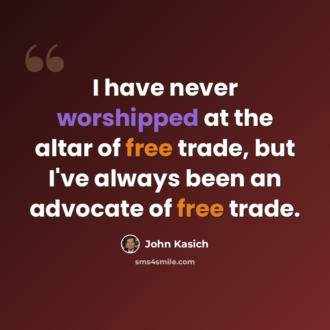 “I have never worshipped at the altar of free trade, but I've always been an advocate of free trade.” quote by John Kasich