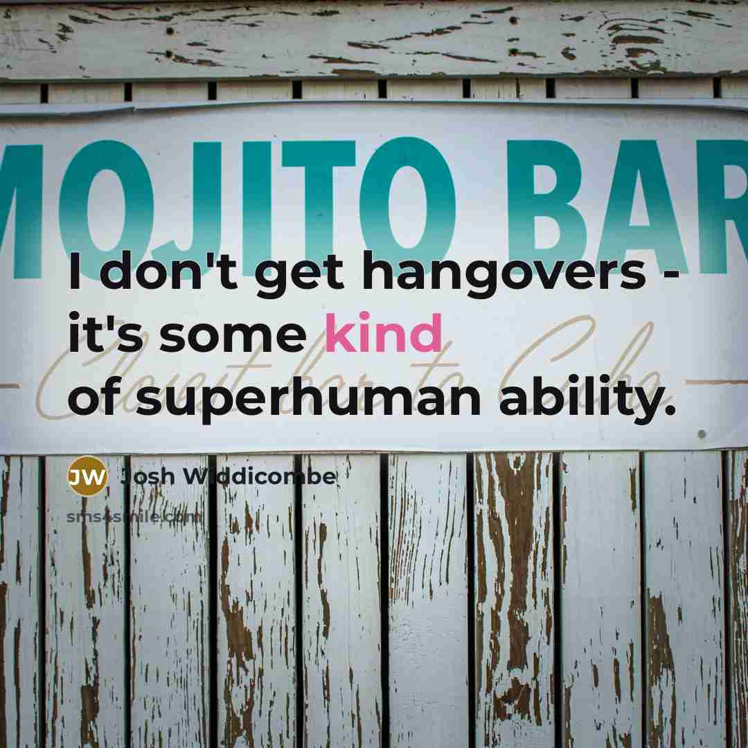 “I don't get hangovers - it's some kind of superhuman ability.” quote by Josh Widdicombe