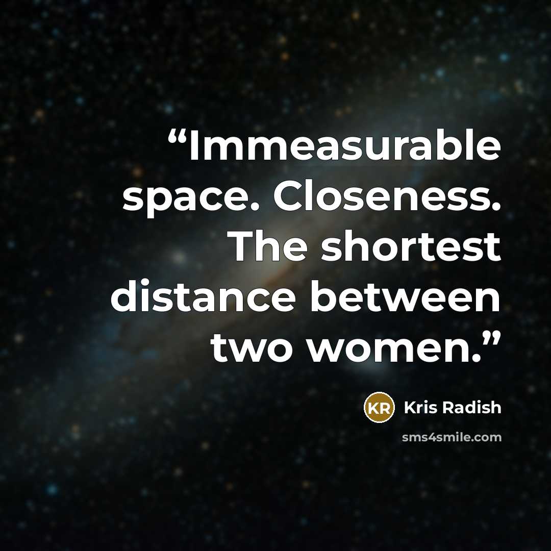 “Immeasurable space. Closeness. The shortest distance between two women.” quote by Kris Radish