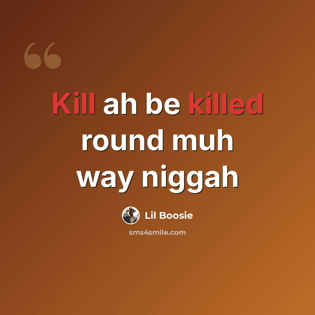 “Kill ah be killed round muh way niggah” quote by Lil Boosie