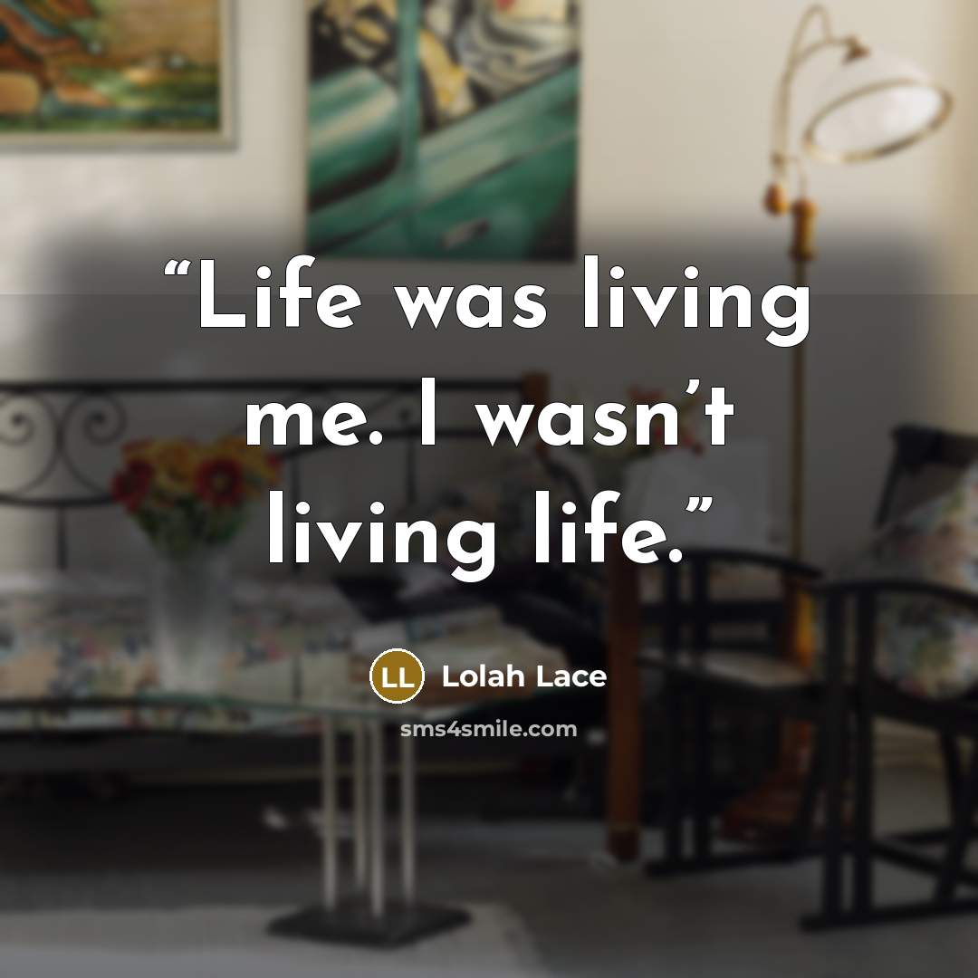 “Life was living me. I wasn’t living life.” quote by Lolah Lace