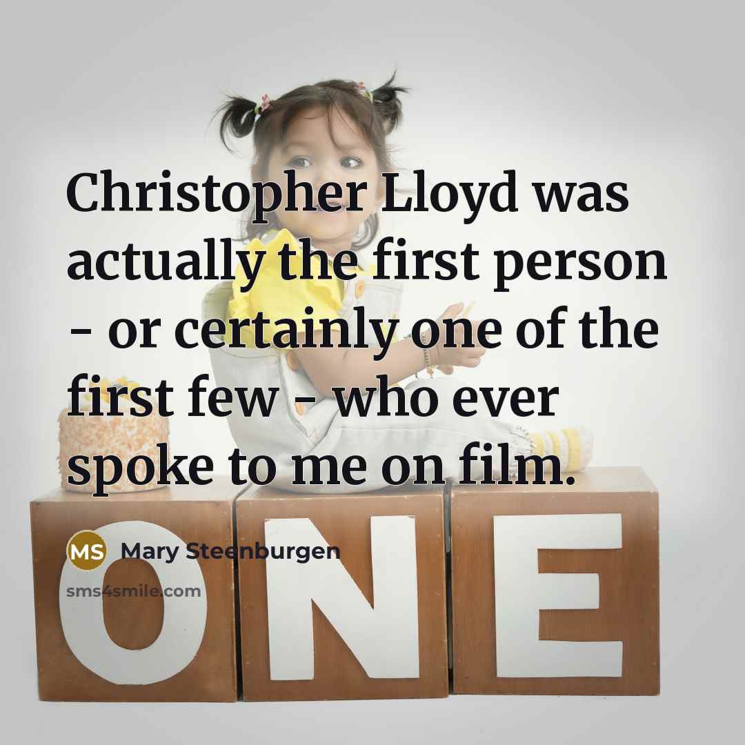 “Christopher Lloyd was actually the first person - or certainly one of the first few - who ever spoke to me on film.” quote by Mary Steenburgen
