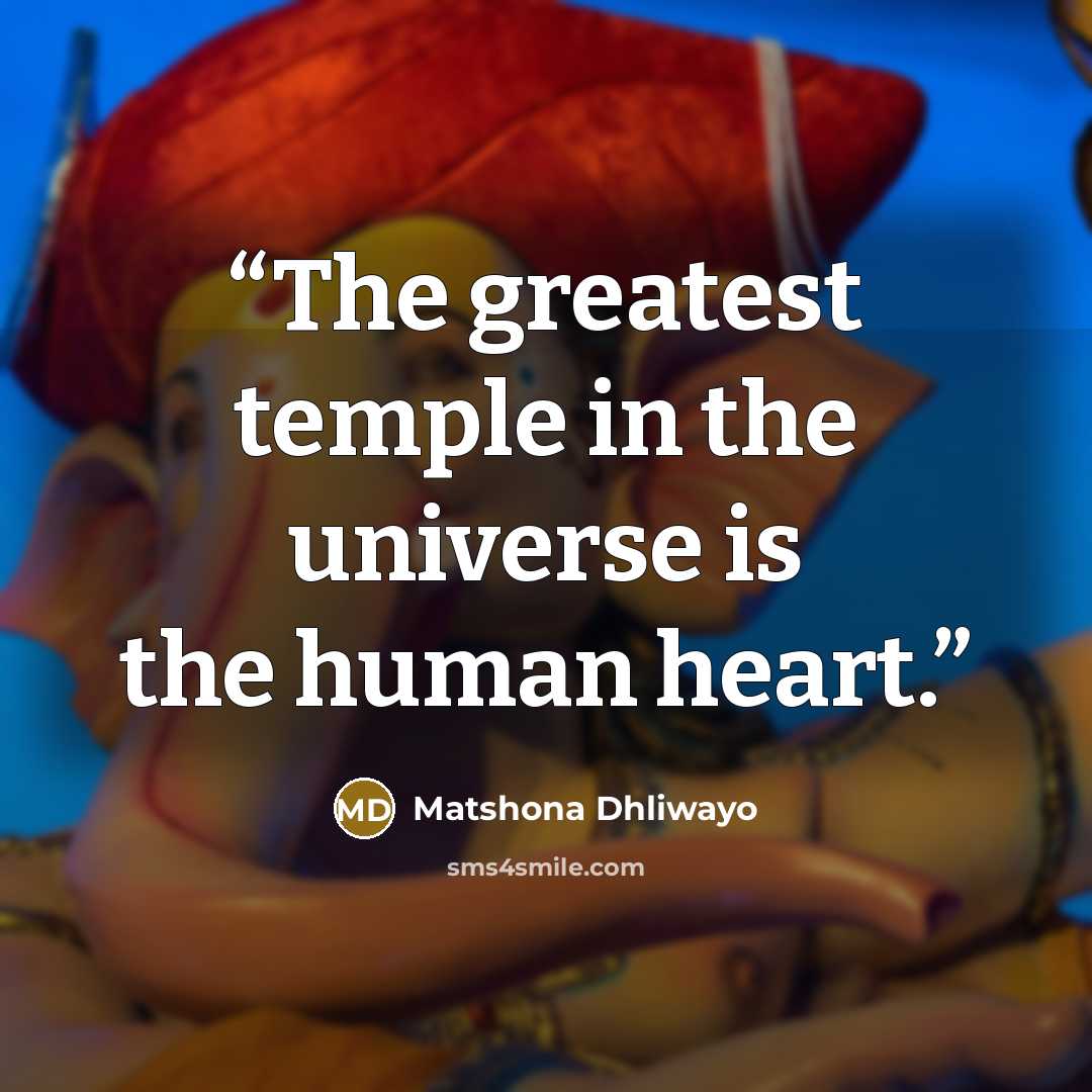 “The greatest temple in the universe is the human heart.” quote by Matshona Dhliwayo