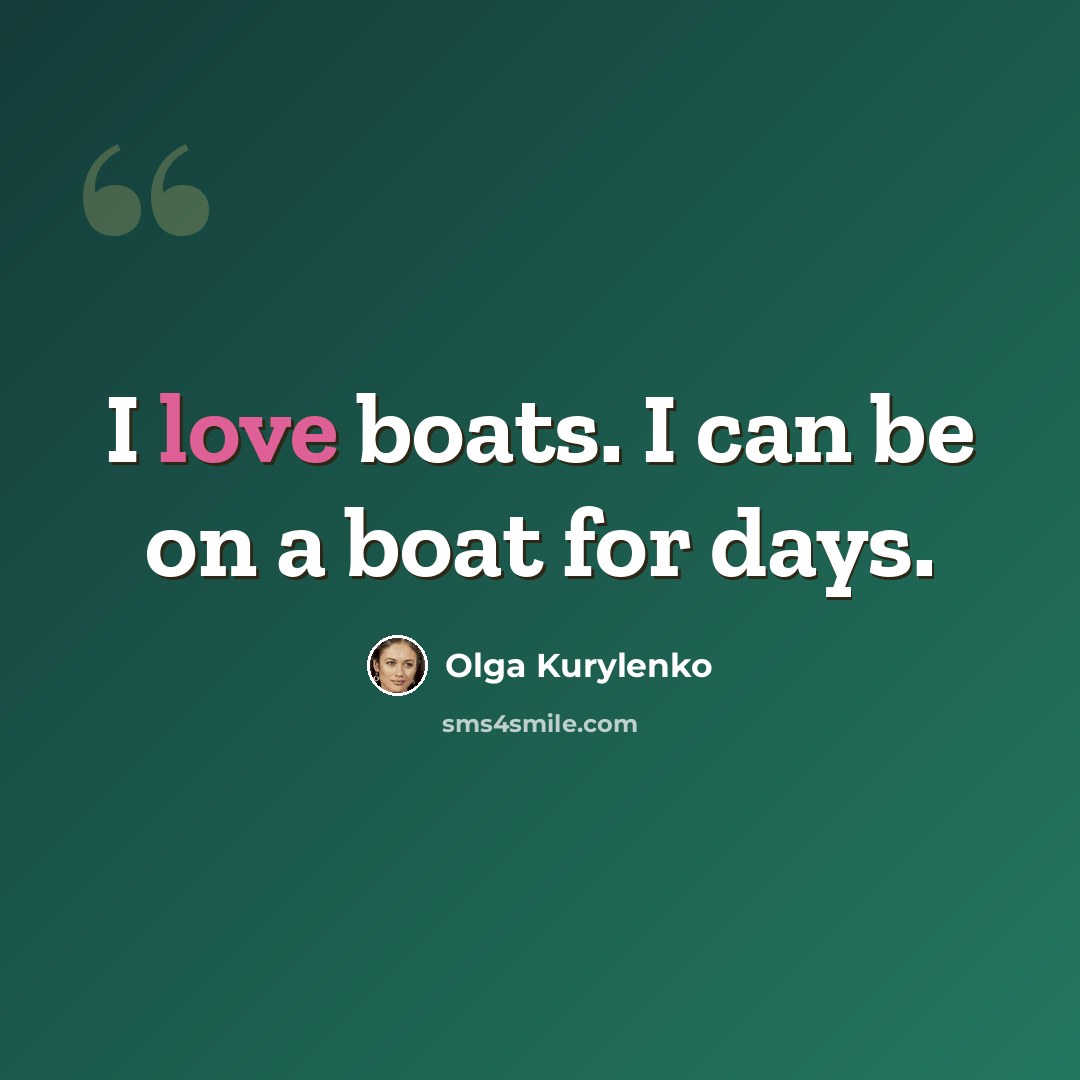 “I love boats. I can be on a boat for days.” quote by Olga Kurylenko