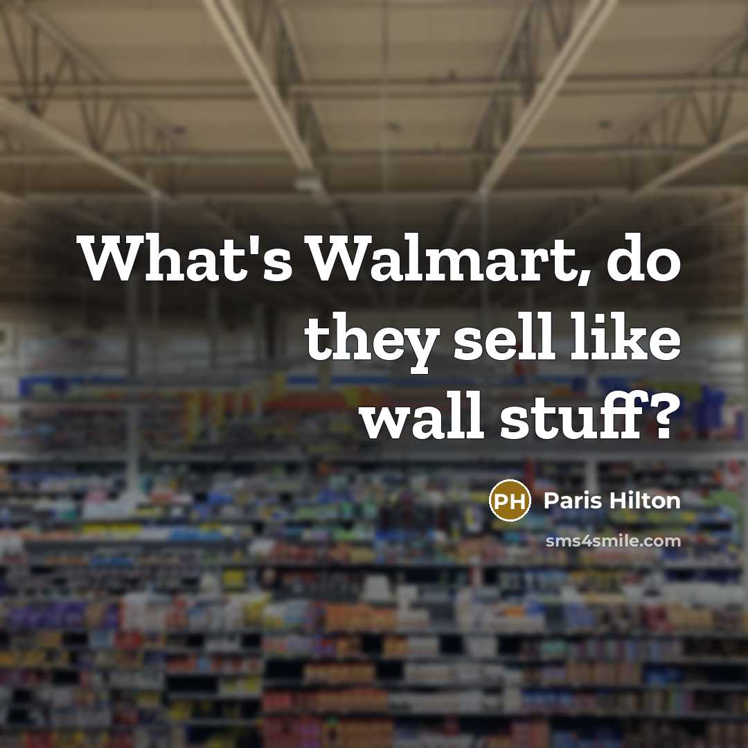 “What's Walmart, do they sell like wall stuff?” quote by Paris Hilton
