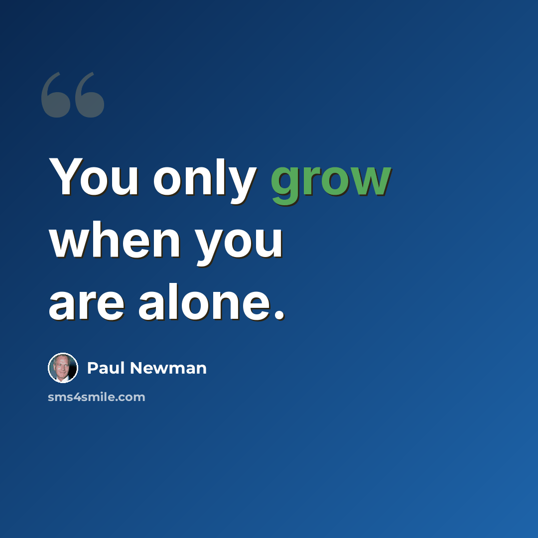 “You only grow when you are alone.” quote by Paul Newman